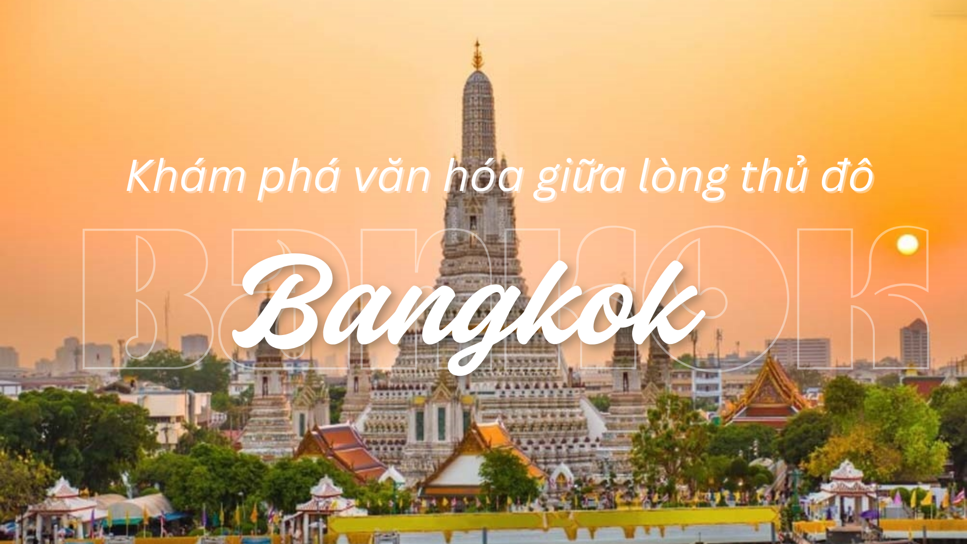Du lịch Thái Lan 6 ngày 5 đêm: Từ Bangkok đến Krabi với những trải nghiệm đáng nhớ 2 Khám phá văn hóa giữa lòng thủ đô Bangkok