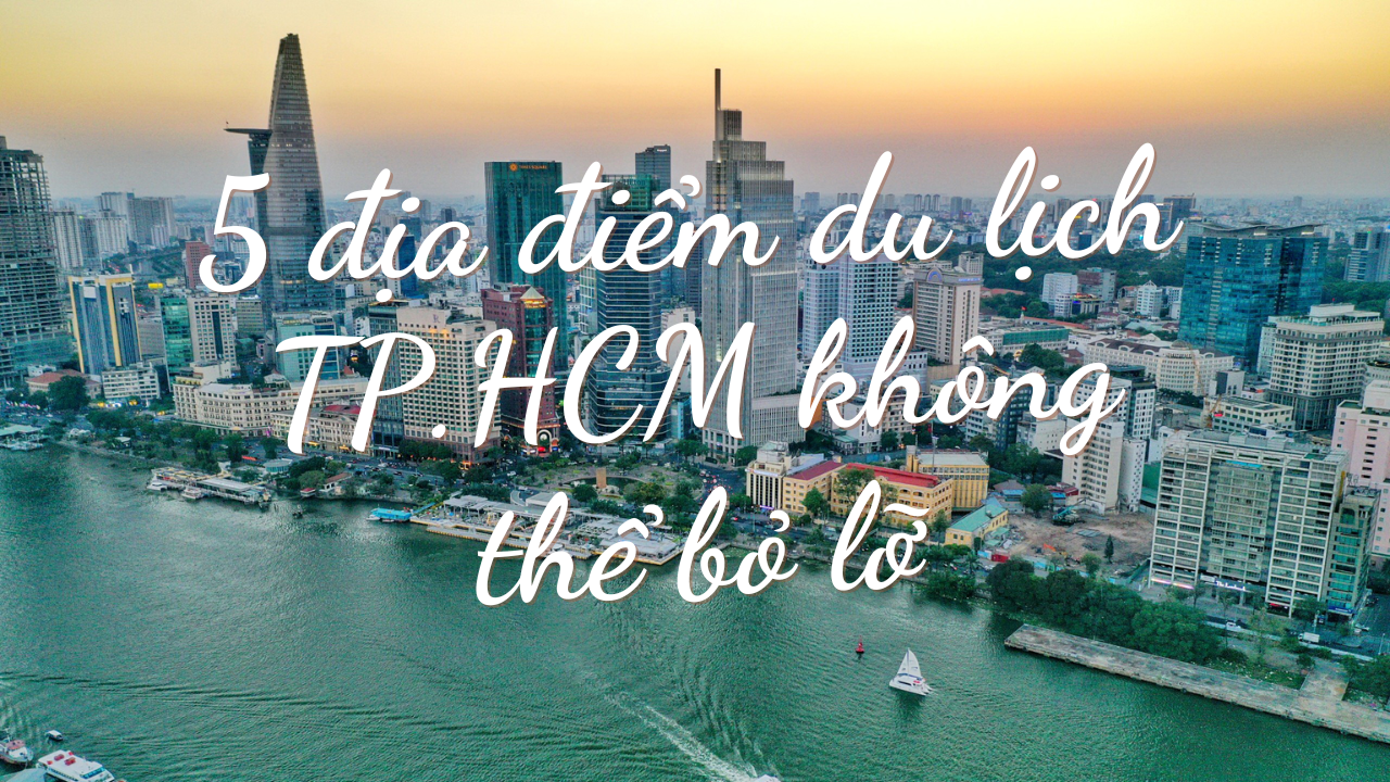 Top 5 Must-Visit Tourist Attractions in Ho Chi Minh City for First-Time Visitors 1 5 địa điểm du lịch TP.HCM không thể bỏ lỡ khi đến lần đầu