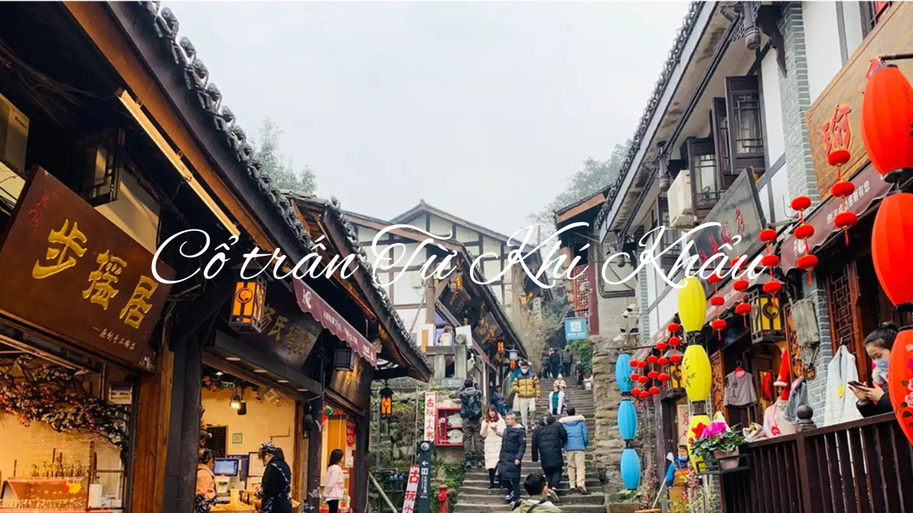 Review Trùng Khánh – Chuyến đi đến thành phố giữa mây trời 6 Cổ trấn nghìn năm Từ Khí Khẩu