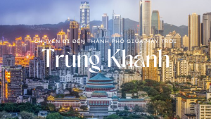 Review Trùng Khánh – Chuyến đi đến thành phố giữa mây trời