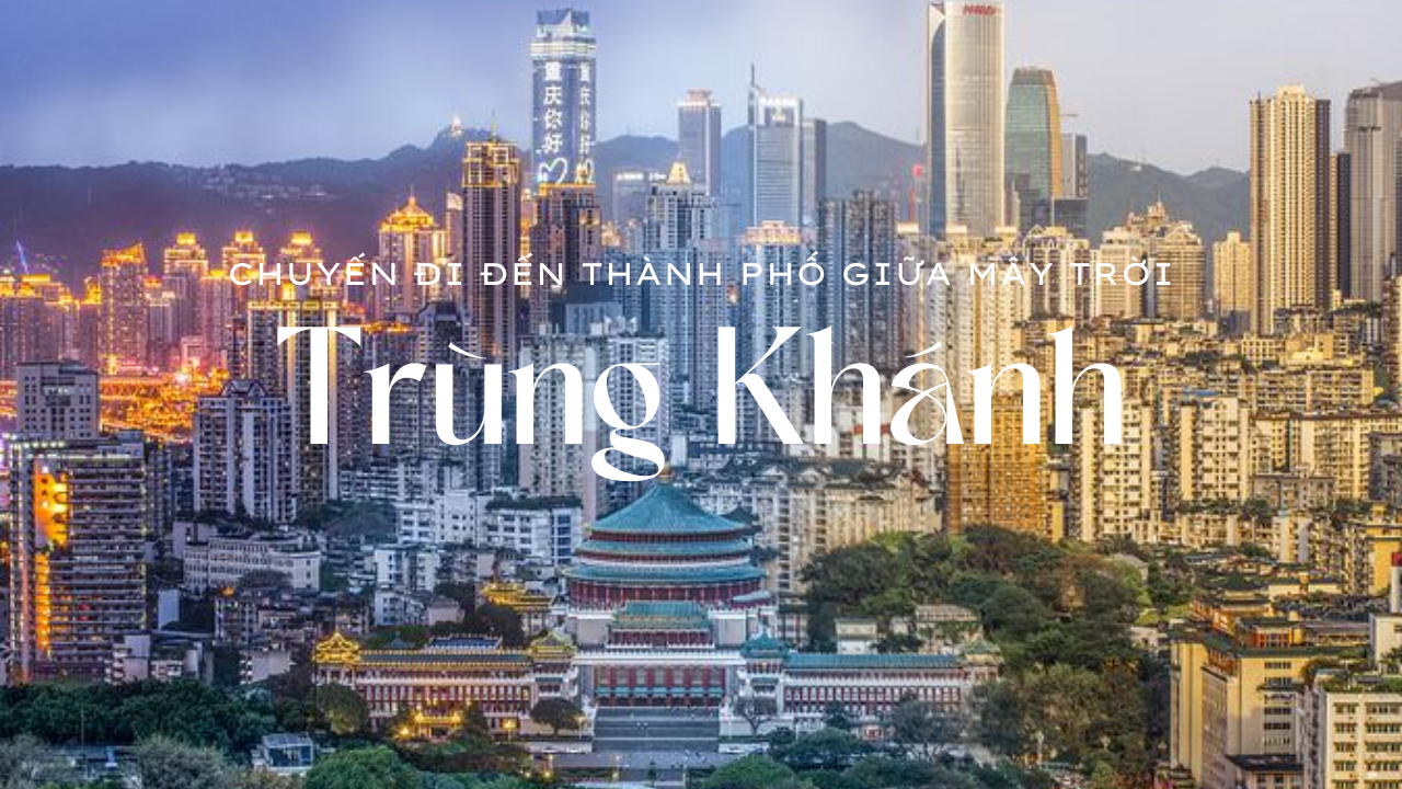 Review Trùng Khánh – Chuyến đi đến thành phố giữa mây trời 1 Review Trùng Khánh – Chuyến đi đến thành phố giữa mây trời